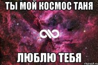 Ты мой космос Таня Люблю тебя