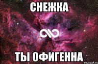 Снежка Ты офигенна