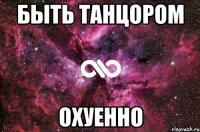 Быть танцором ОХУЕННО