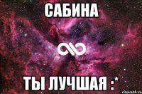 Сабина Ты лучшая :*