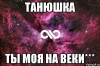 Танюшка Ты моя на веки***