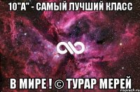 10"А" - Самый лучший класс В мире ! © Турар Мерей