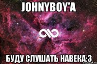 Johnyboy'а Буду слушать навека:3