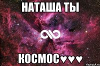 НАТАША ТЫ КОСМОС♥♥♥