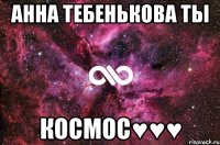 АннА ТеБенЬКовА ты КОСМОС♥♥♥