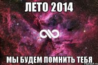 Лето 2014 Мы будем помнить тебя