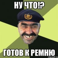 ну что!? готов к ремню