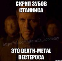 Скрип зубов Станниса Это Death-metal Вестероса
