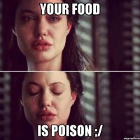 Your food is poison ;/