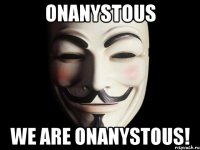 Onanystous We are onanystous!