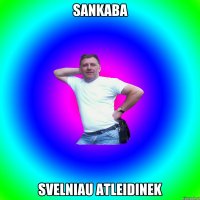 Sankaba svelniau atleidinek