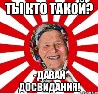 ты кто такой? -давай досвидания!