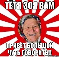 тётя Зоя вам привет большой чуть говорить!!