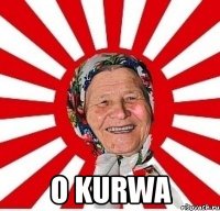  O KURWA