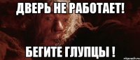 Дверь не работает! Бегите глупцы !