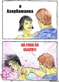 я Азербажанка На сука по ебалу!!!