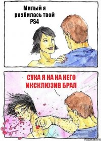 Милый я разбилась твой PS4 Сука я на на него иксклюзив брал