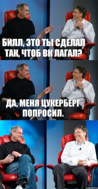 Билл, это ты сделал так, чтоб ВК лагал? Да, меня Цукерберг попросил. 