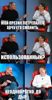 Мой презик потрепался. Хочу его сменить. Использованный? Неоднократно. До дыр.