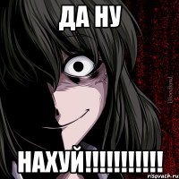 ДА НУ НАХУЙ!!!!!!!!!!!