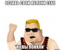 Оставь свои яблоки себе *Ну вы поняли*