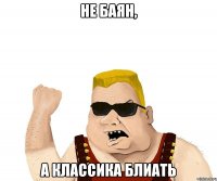 Не баян, а классика блиать