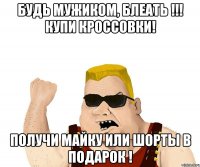 БУДЬ МУЖИКОМ, БЛЕАТЬ !!! КУПИ КРОССОВКИ! ПОЛУЧИ МАЙКУ ИЛИ ШОРТЫ В ПОДАРОК !