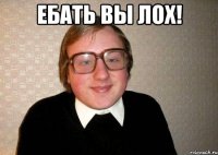 Ебать вы лох! 