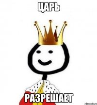 ЦАРЬ РАЗРЕШАЕТ