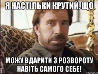 Я НАСТІЛЬКИ КРУТИЙ, ЩО МОЖУ ВДАРИТИ З РОЗВОРОТУ НАВІТЬ САМОГО СЕБЕ!