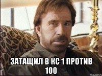  Затащил в кс 1 против 100