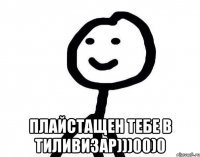  плайстащен тебе в тиливизар)))00)0