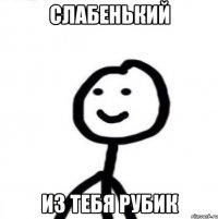 Слабенький Из тебя Рубик