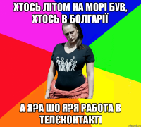 хтось літом на морі був, хтось в Болгарії а я?а шо я?я работа в телєконтакті