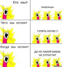 янаульцы гулять ночю !! да ну нахуй мама не отпустит