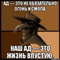 Ад — это не обязательно огонь и смола. Наш ад — это жизнь впустую.