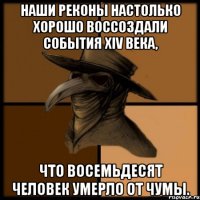 Наши реконы настолько хорошо воссоздали события XIV века, что восемьдесят человек умерло от чумы.