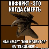 Инфаркт - это когда Смерть нажимает "мне нравится" на "сердечко"...