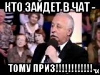 Кто зайдет в чат - тому ПРИЗ!!!!!!!!!!!!