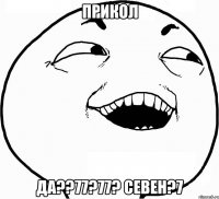 прикол да??77?77? севен?7