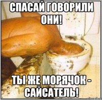 Спасай говорили они! Ты же морячок - сайсатель!