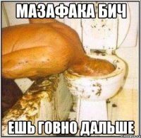 Мазафака бич Ешь говно дальше