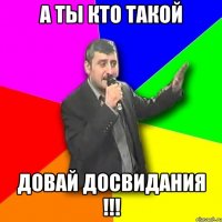 А Ты кто такой Довай досвидания !!!