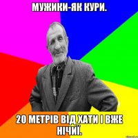 мужики-як кури. 20 метрів від хати і вже нічиї.