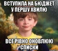 Вступила на бюджет у першу хвилю Все рівно оновлюю списки