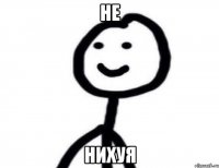 не нихуя