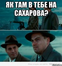 Як там в тебе на сахарова? 