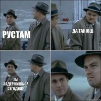 Рустам Да Танюш Ты задержишься сегодня?