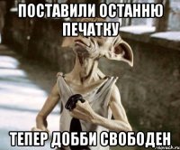 Поставили останню печатку Тепер Добби свободен
