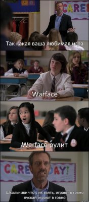 Так какая ваша любимая игра Warface Warface рулит Школьники что с их взять, играют в говно пускай играют в говно